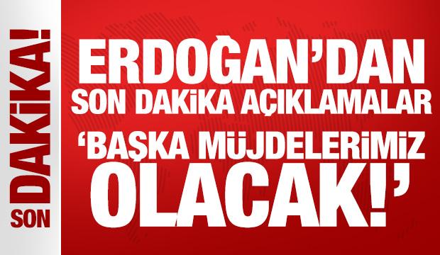 Son Dakika: Erdoğan'dan son dakika açıklamalar: Başka müjdelerimiz olacak!