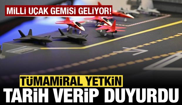 Tümamiral Yetkin resmen tarih verip duyurdu: Milli Uçak Gemisi geliyor!
