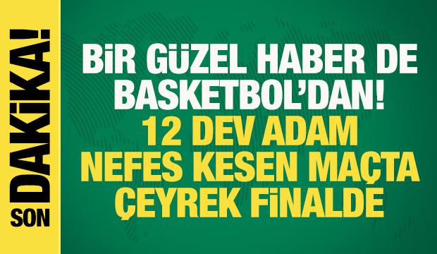 Bir güzel haber de basketboldan! 12 Dev Adam, nefes kesen maç sonunda çeyrek finalde