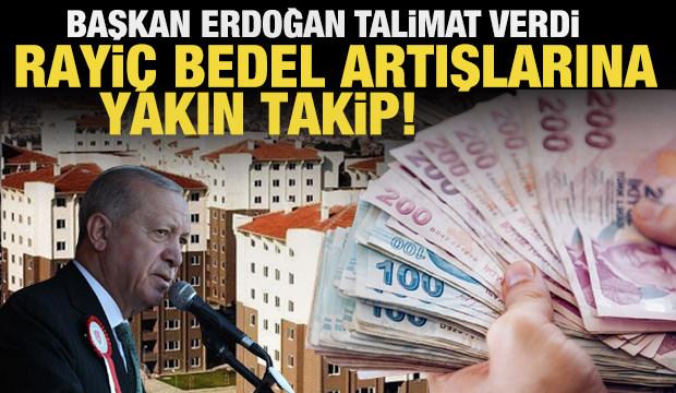 Başkan Erdoğan talimat verdi! Rayiç bedel artışlarına yakın takip