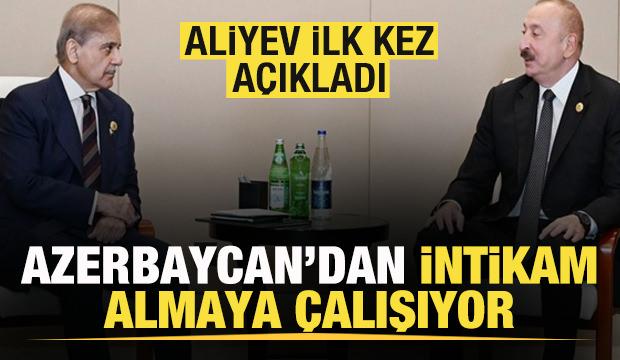 Aliyev ilk kez açıkladı! Azerbaycan'dan intikam almaya çalışıyor