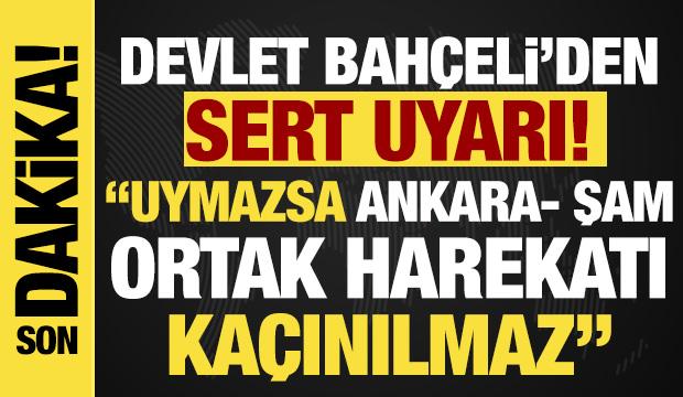 Bahçeli'den 'SDG/YPG' uyarısı: Uymazsa Ankara- Şam ortak harekatı kaçınılmaz!