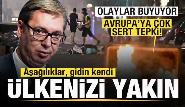 Büyük kaos! Vucic’ten sert tepki: Aşağılıklar, gidin kendi ülkenizi yıkın!