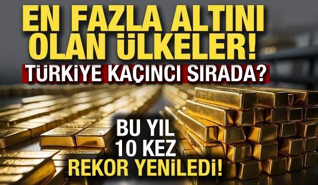 En çok altını olan ülkeler belli oldu! Türkiye kaçıncı sırada