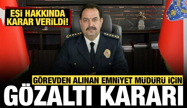 Görevden uzaklaştırılan Emniyet Müdürü İlker Arslan ve eşi hakkında gözaltı kararı
