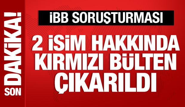 İBB soruşturmasından 2 kişi hakkında kırmızı bülten çıkarıldı