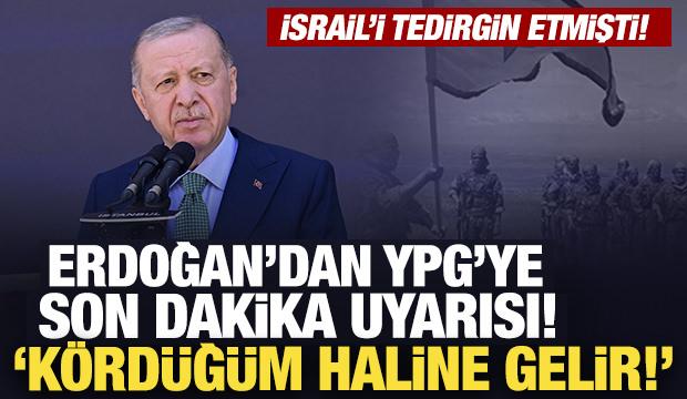 İsrail'i tedirgin etmişti... Erdoğan'dan YPG'ye son dakika uyarısı: Kördüğüm haline gelir!