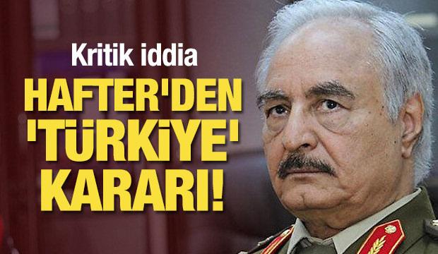 Kritik iddia: Halife Hafter'den 'Türkiye' kararı!