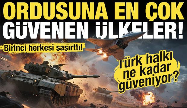 Ordusuna en çok güvenen ülkeler açıklandı! Türk halkı kaçıncı sırada?
