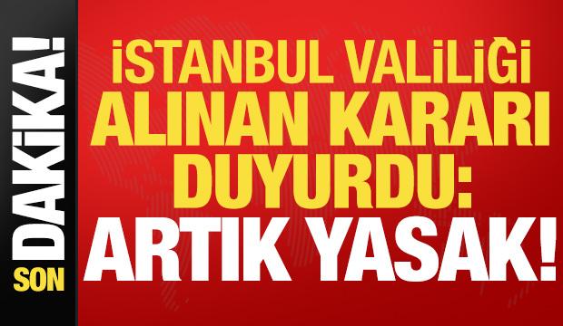 Son dakika... İstanbul Valiliği yeni alınan kararı duyurdu: Artık yasak!