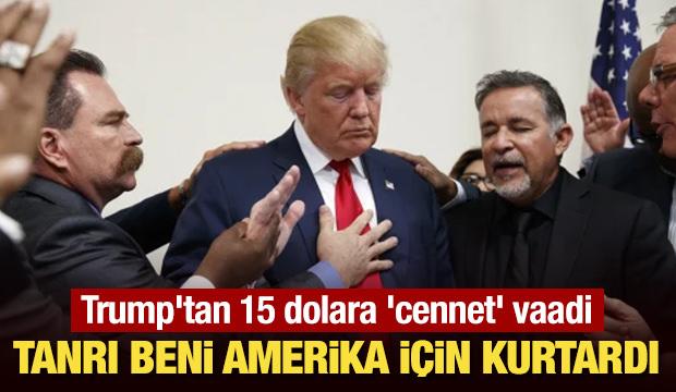 Trump'tan 15 dolara 'cennet' vaadi: Tanrı beni Amerika için kurtardı