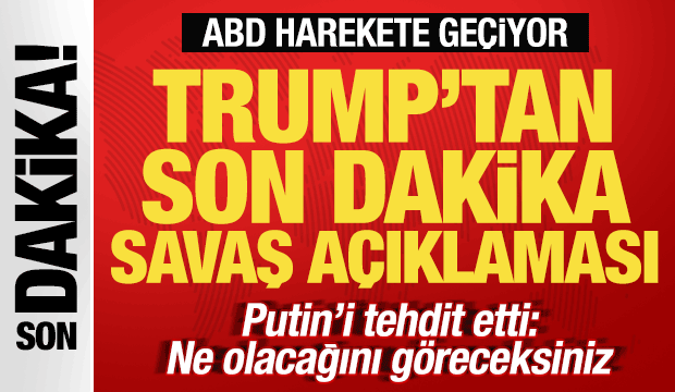 Trump'tan son dakika savaş açıklaması! Putin'e bomba çıkış! ABD harekete geçiyor