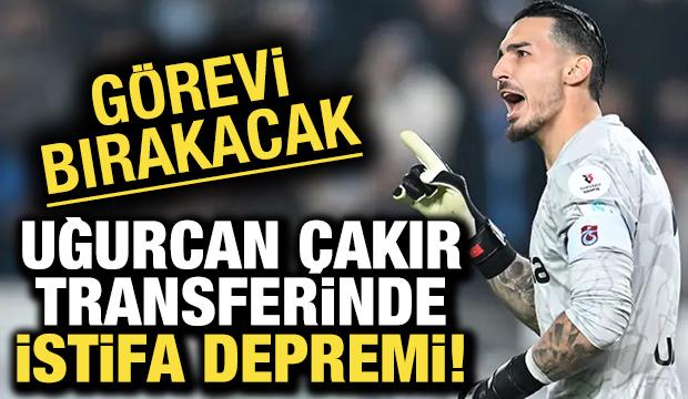 Uğurcan Çakır transferinde istifa depremi!