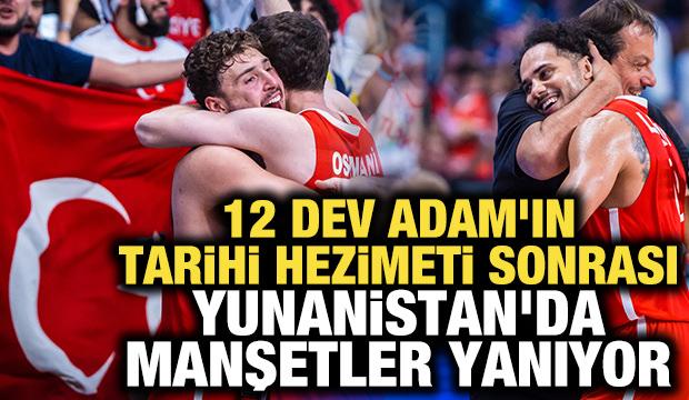 12 Dev Adam'ın tarihi hezimeti sonrası Yunanistan'da manşetler yanıyor