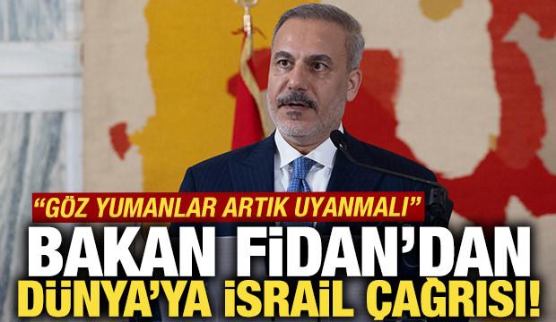 Bakan Fidan'dan net mesaj: Netanyahu'ya göz yumanlar artık uyanmalı