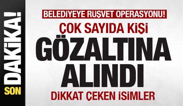 Belediyeye rüşvet operasyonu! Çok sayıda kişi gözaltına alındı! Dikkat çeken isimler