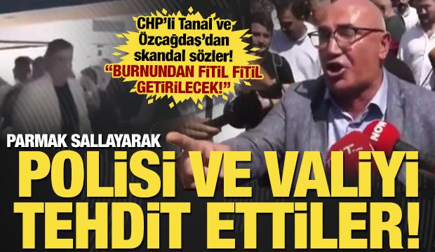CHP’li Mahmut Tanal ve Suat Özçağdaş'dan polis ve valiye tehdit!