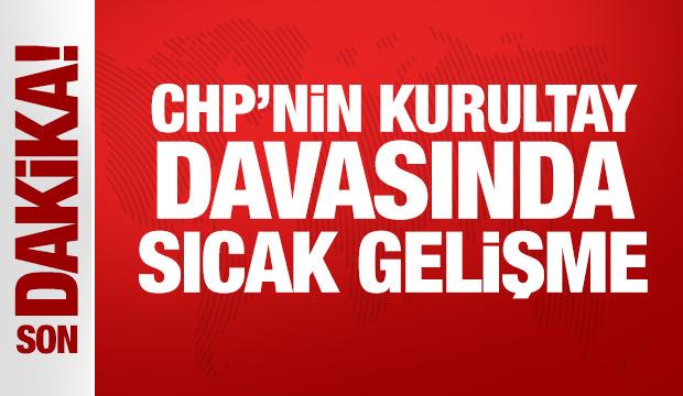 CHP'nin Kurultay davasında sıcak gelişme