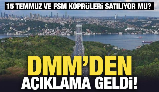 DMM'den açıklama geldi! 15 Temmuz ve FSM köprüleri satılıyor mu?