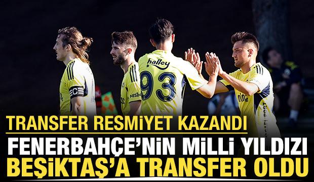 Fenerbahçe'nin milli yıldızı Beşiktaş'a transfer oldu