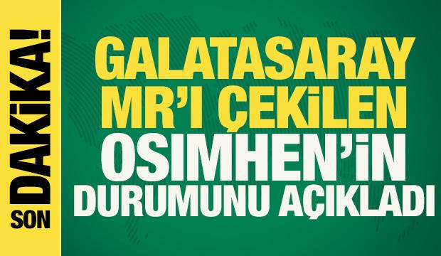 Galatasaray MR'ı çekilen Osimhen'in sağlık durumunu açıkladı