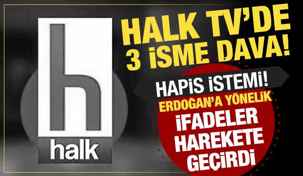 Halk TV'de skandal sözler: Üç isme Cumhurbaşkanı'na hakaretten dava açıldı! 