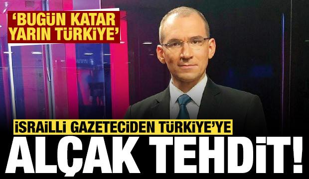 İsrailli gazeteciden Türkiye'ye alçak tehdit: Bugün Katar, yarın Türkiye
