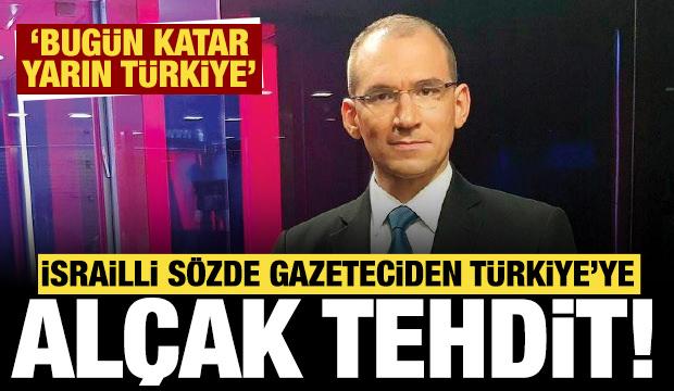 İsrailli sözde gazeteciden Türkiye'ye alçak tehdit: Bugün Katar, yarın Türkiye