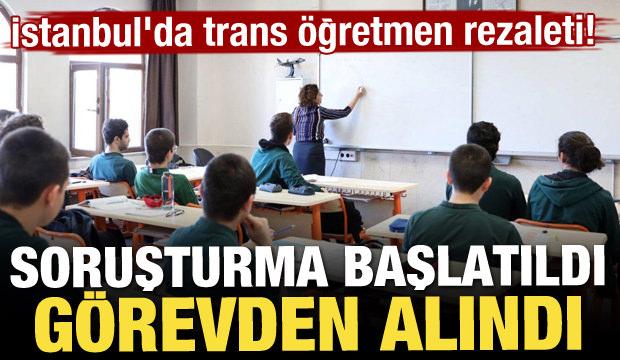 İstanbul'da trans öğretmen rezaleti: Soruşturma başlatıldı, görevden alındı
