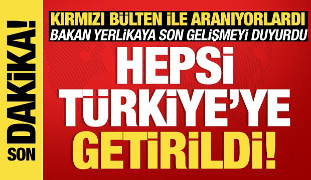 Kırmızı bültenle aranıyorlardı: Hepsi Türkiye'ye getirildi!