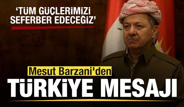 Mesut Barzani'den Türkiye mesajı: tüm güçlerimizi seferber edeceğiz