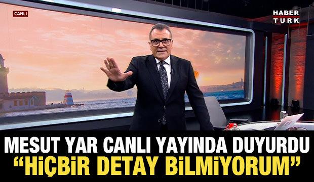 Mesut Yar Habertürk canlı yayınında duyurdu: "Hiçbir detay bilmiyorum"