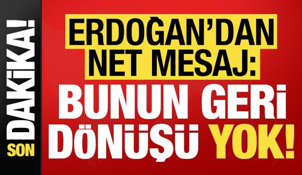 Son dakika... Erdoğan net mesaj verdi: Buradan geri dönüşü yok!