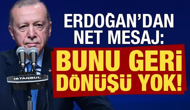 Son dakika... Erdoğan net mesaj verdi: Buradan geri dönüşü yok!