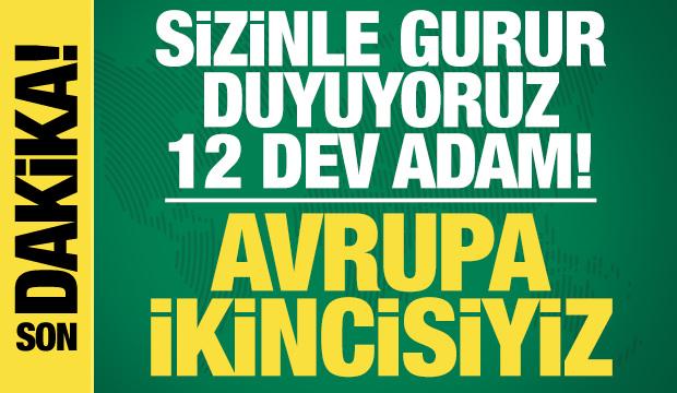 Sizinle gurur duyuyoruz 12 Dev Adam! Avrupa ikincisiyiz