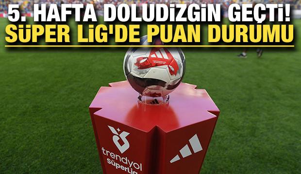 5. hafta doludizgin geçti! Süper Lig'de puan durumu