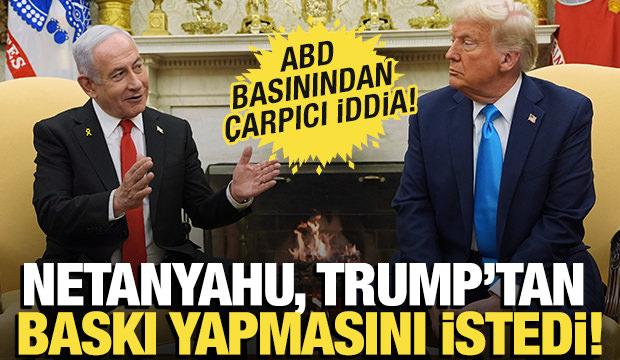 ABD basınından çarpıcı iddia: Netanyahu Trump'tan yardım istedi