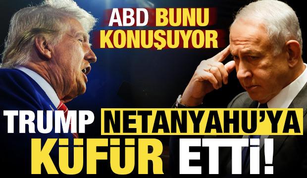 ABD bunu konuşuyor: Trump çileden çıktı, Netanyahu'ya küfür etti...