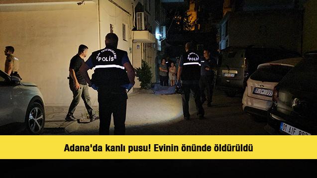 Adana'da kanlı pusu! Evinin önünde öldürüldü