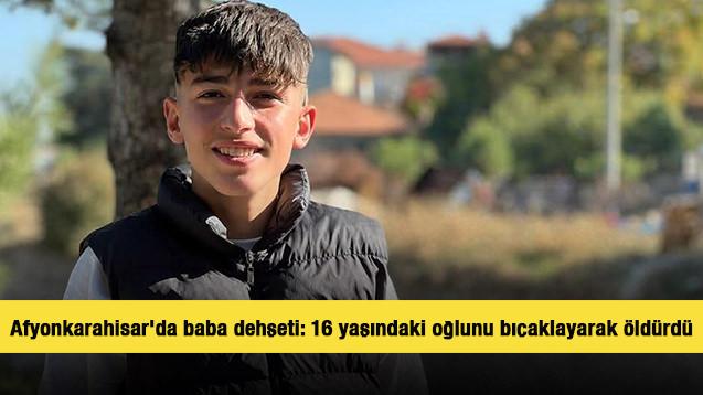 Afyonkarahisar'da baba dehşeti: 16 yaşındaki oğlunu bıçaklayarak öldürdü