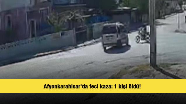Afyonkarahisar'da feci kaza: 1 kişi öldü! Kaza anı kamerada...