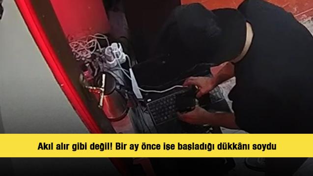 Akıl alır gibi değil! Bir ay önce işe başladığı dükkânı soydu