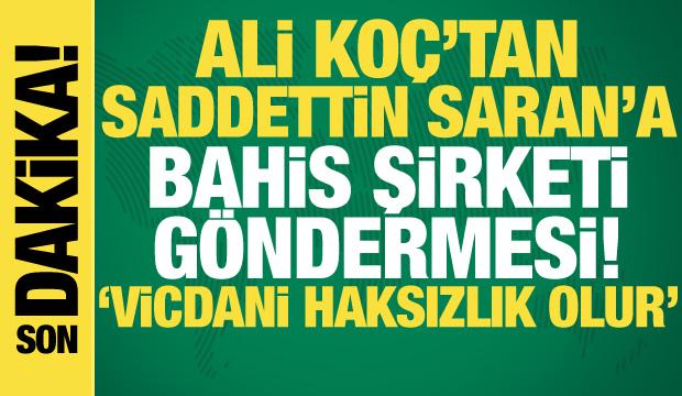 Ali Koç'tan Sadettin Saran'a 'Bahis şirketi' göndermesi! 'Vicdani haksızlık var'