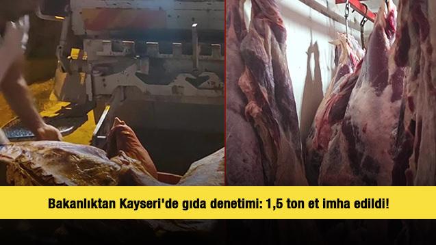 Bakanlıktan Kayseri'de gıda denetimi: 1,5 ton et imha edildi!