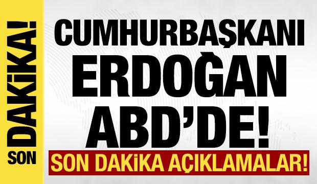 Cumhurbaşkanı Erdoğan ABD'de! Son dakika açıklamalar