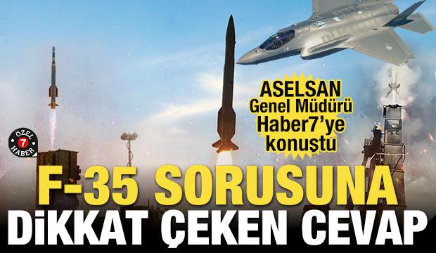 F-35 sorusuna dikkat çeken cevap! ASELSAN Genel Müdürü Haber7'ye konuştu