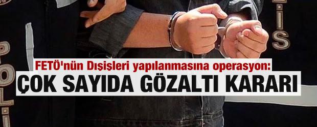 FETÖ'nün Dışişleri yapılanmasına operasyon: Çok sayıda gözaltı kararı