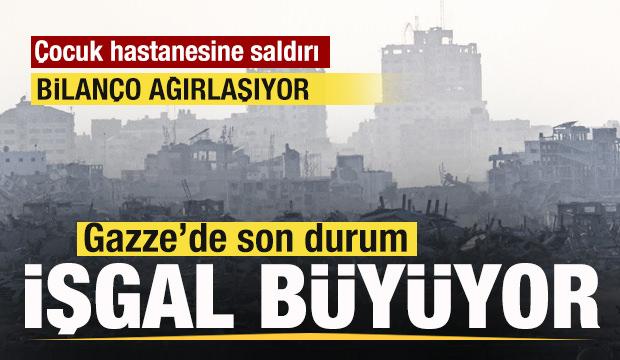 Gazze'den son dakika: İşgal büyüyor! Korkunç bilanço! Çocuk Hastanesini hedef aldı