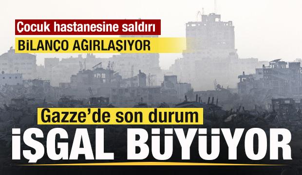 Gazze'den son dakika: İşgal büyüyor! Korkunç bilanço! Çocuk Hastanesini hedef aldı