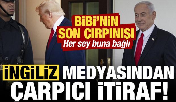 İngiliz medyasından çarpıcı itiraf! Bibi'nin son çırpınışı, her şey buna bağlı...